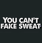 You Cant Fake Sweat You Cant Fake Sweat